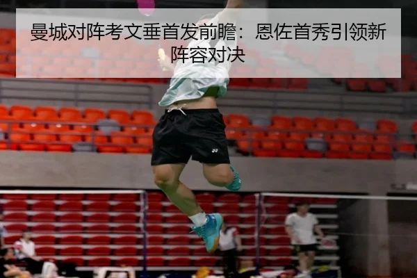 曼城对阵考文垂首发前瞻：恩佐首秀引领新阵容对决